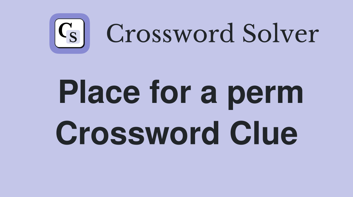 Place for a perm Crossword Clue