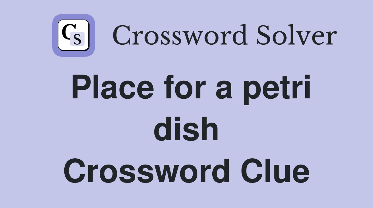 Place for a petri dish Crossword Clue