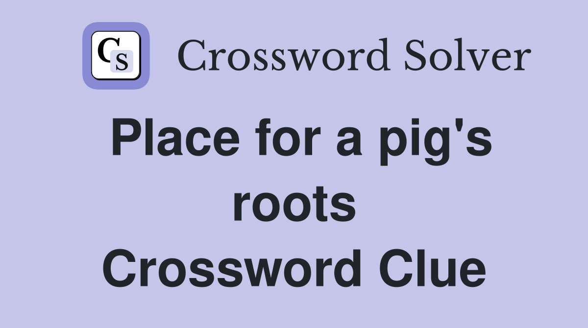 Place for a pig's roots Crossword Clue