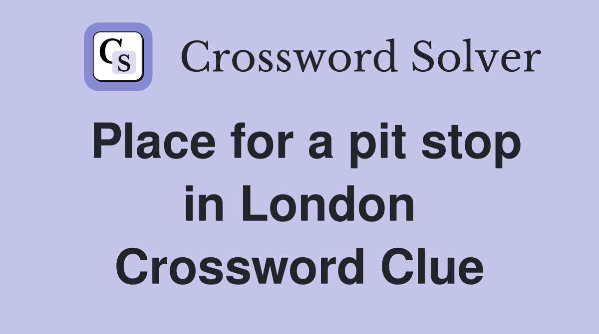 Place for a pit stop in London Crossword Clue