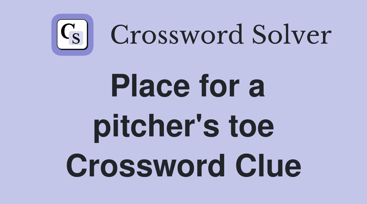 Place for a pitcher's toe Crossword Clue
