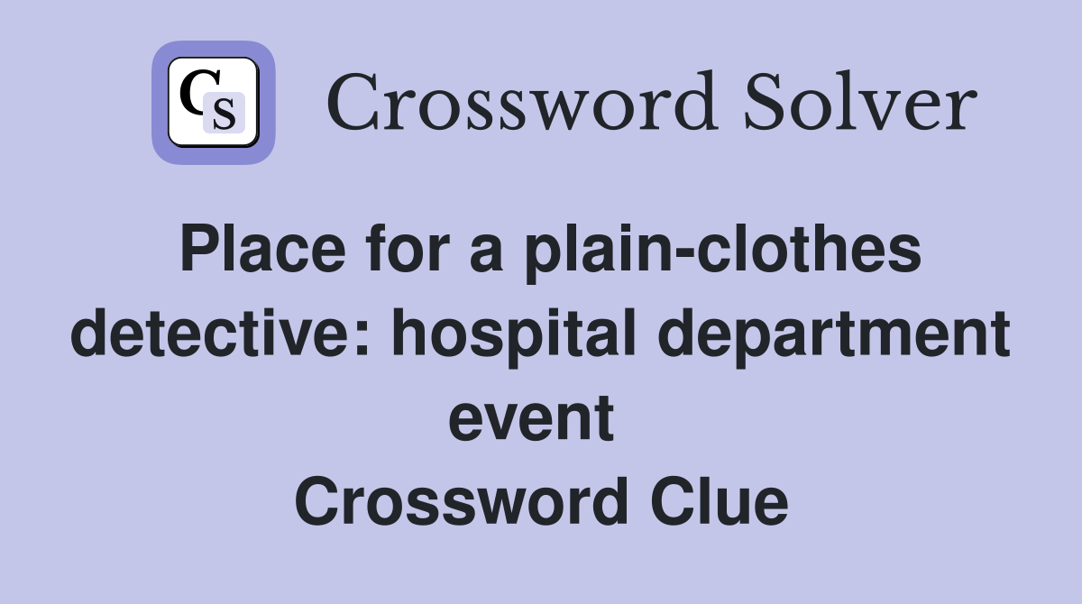 Place for a plain-clothes detective: hospital department event  Crossword Clue