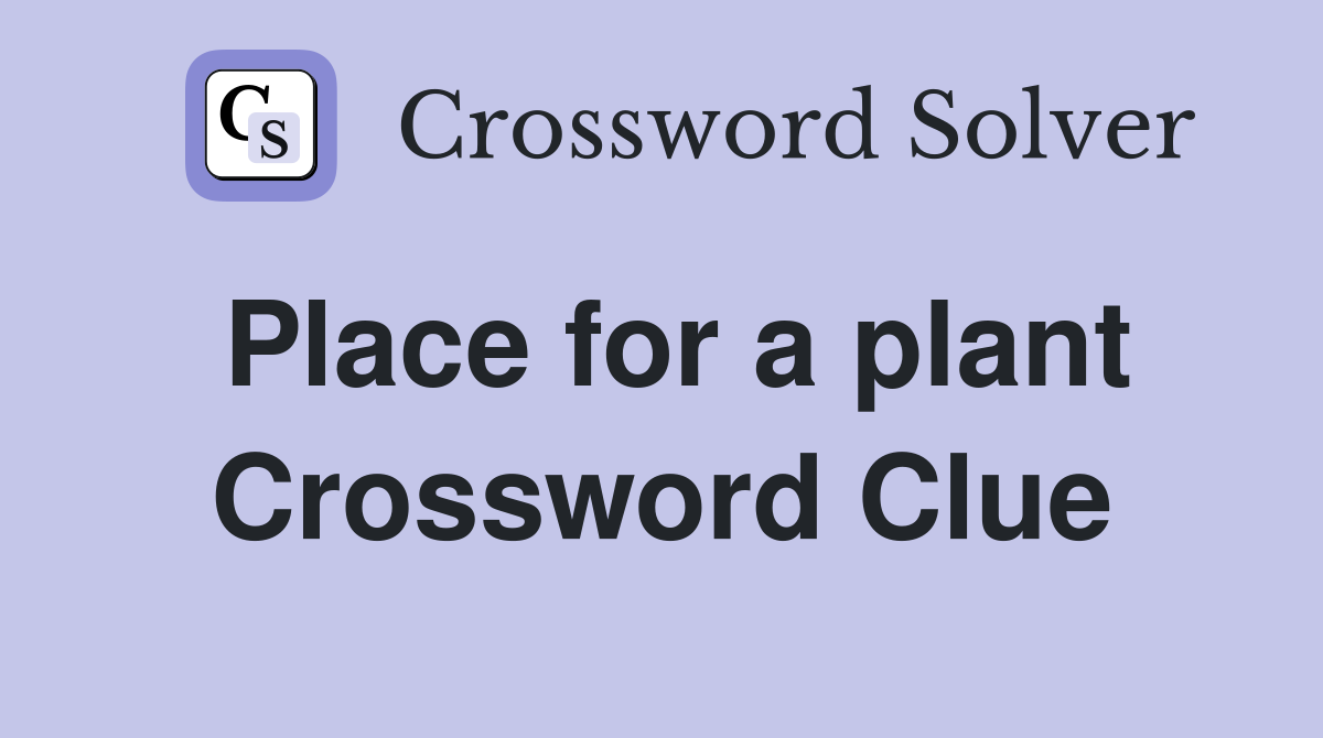 Place for a plant Crossword Clue