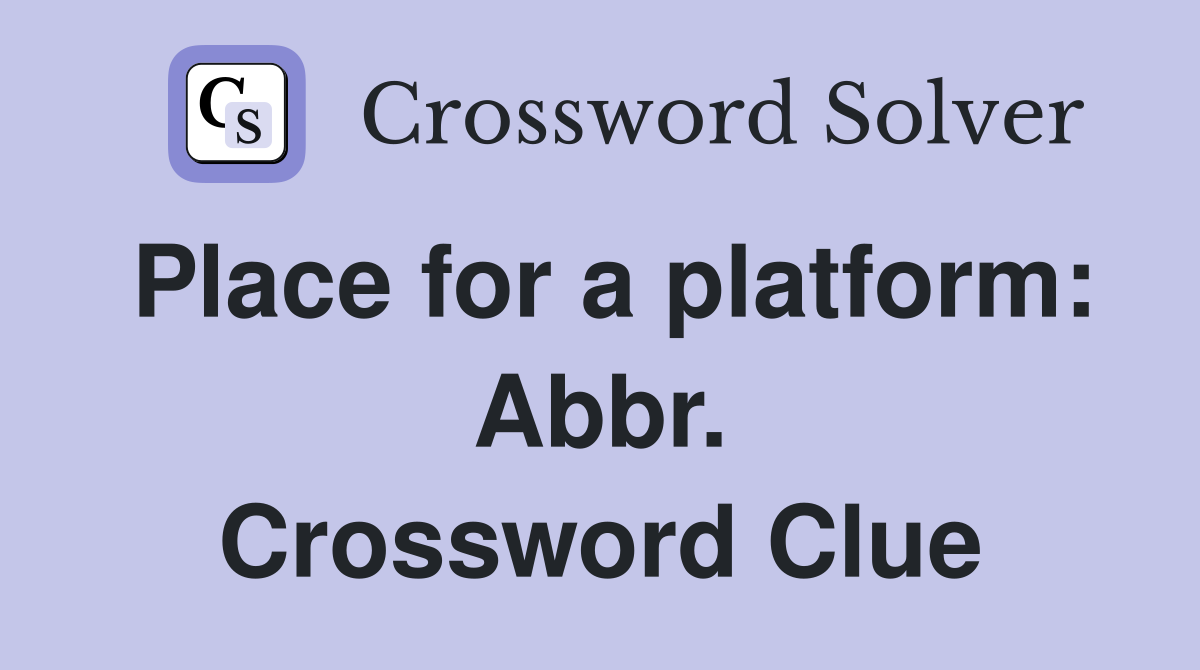 Place for a platform: Abbr. Crossword Clue