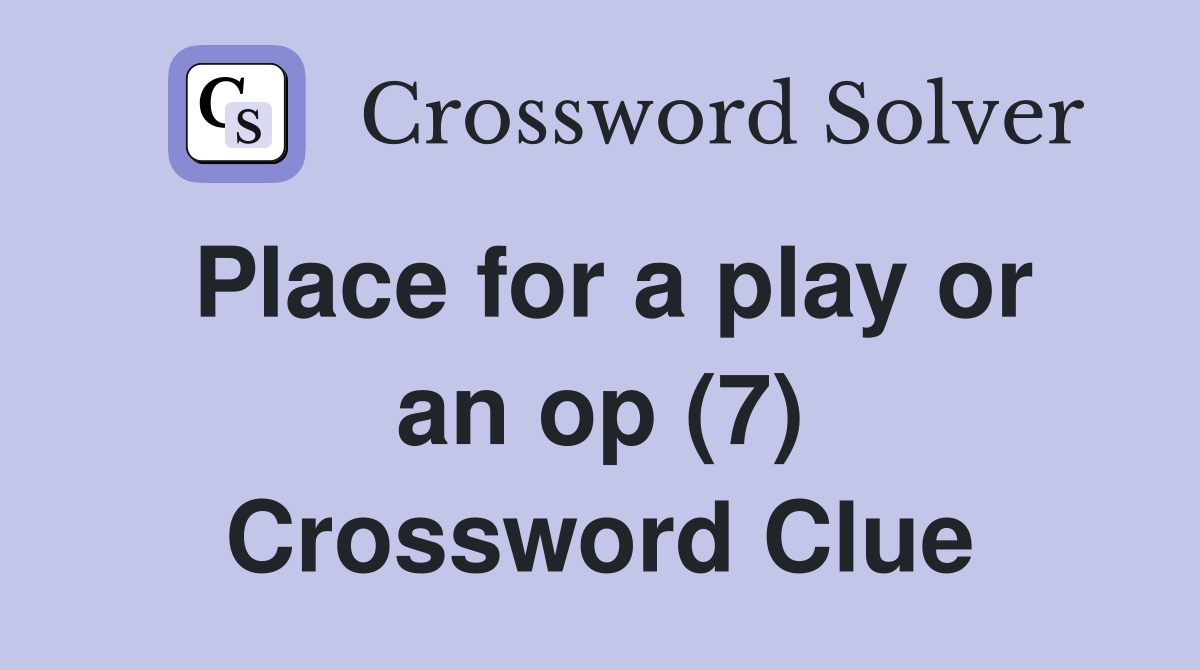 Place for a play or an op (7) Crossword Clue