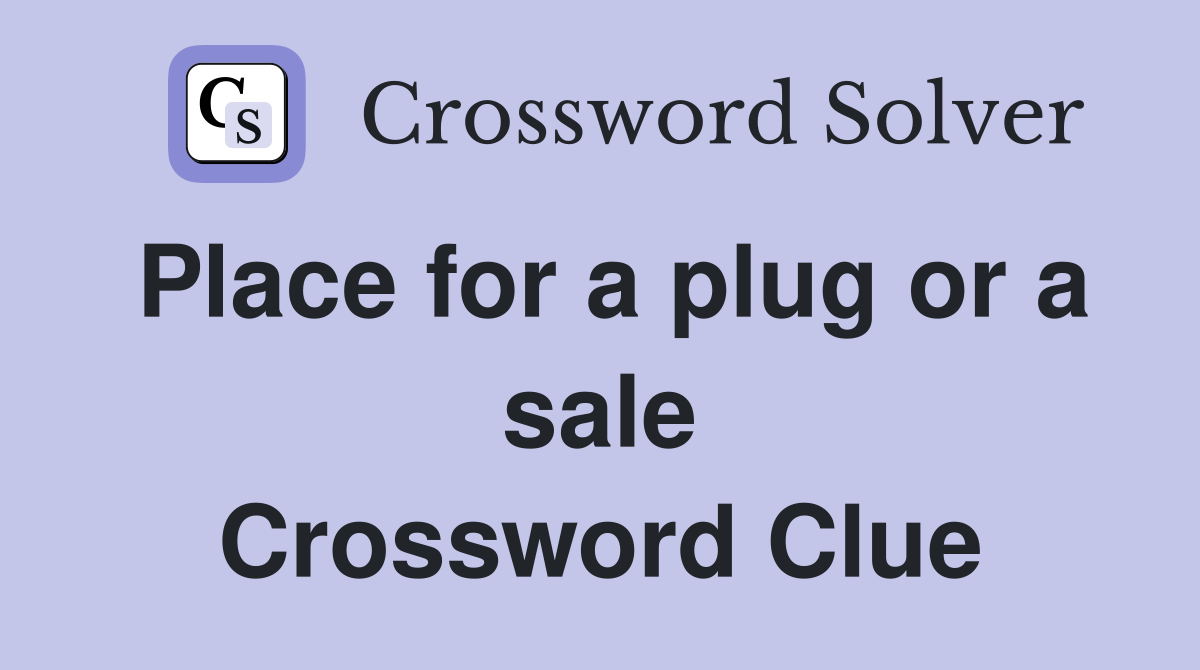 Place for a plug or a sale Crossword Clue