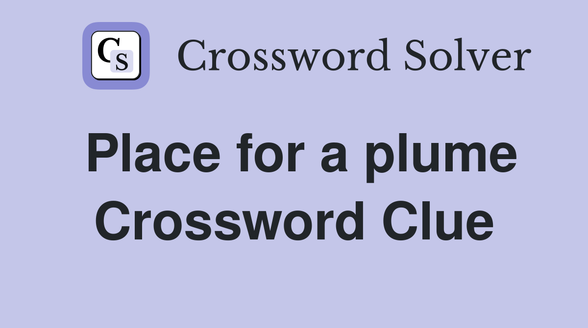 Place for a plume Crossword Clue