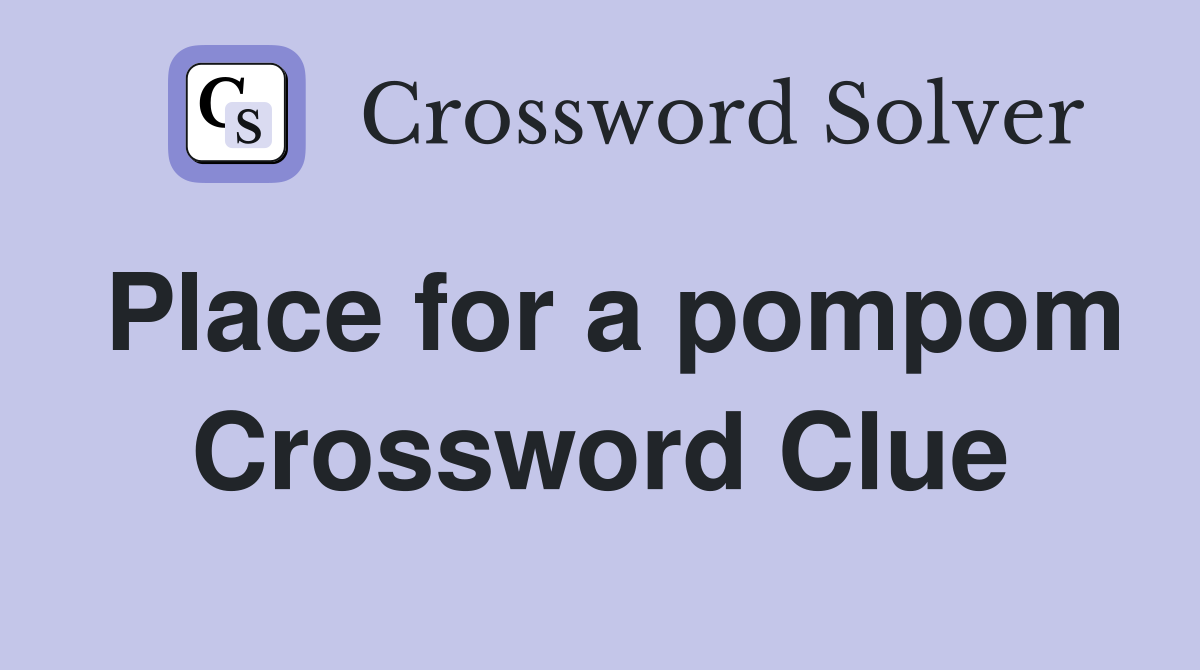 Place for a pompom Crossword Clue