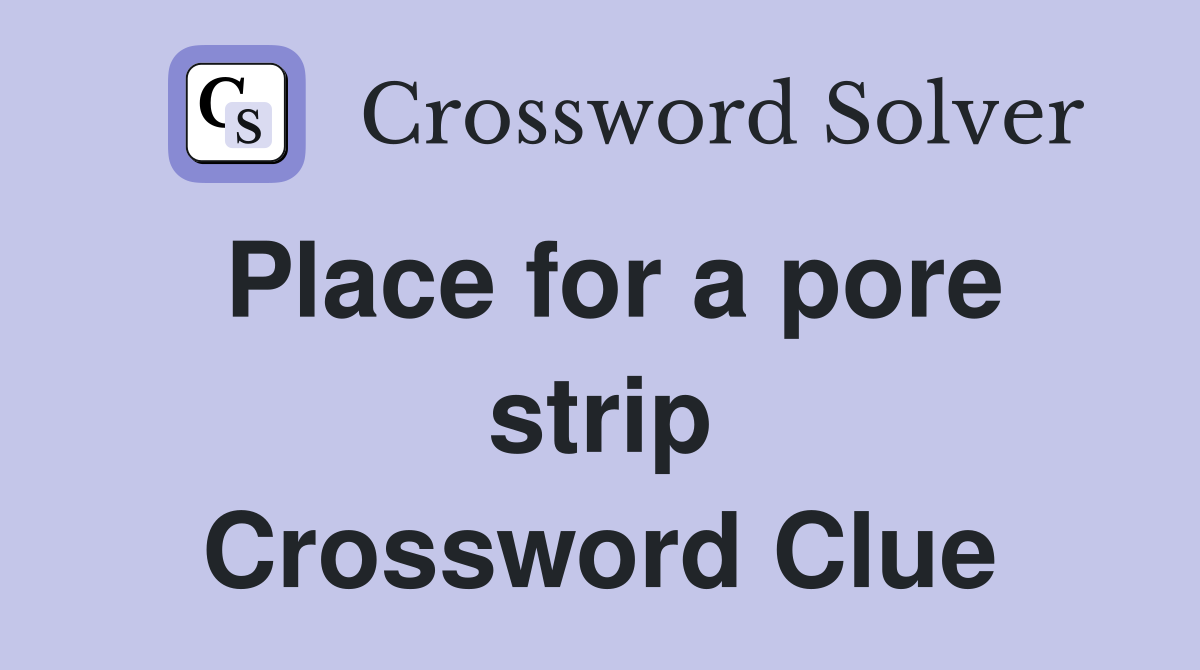 Place for a pore strip Crossword Clue