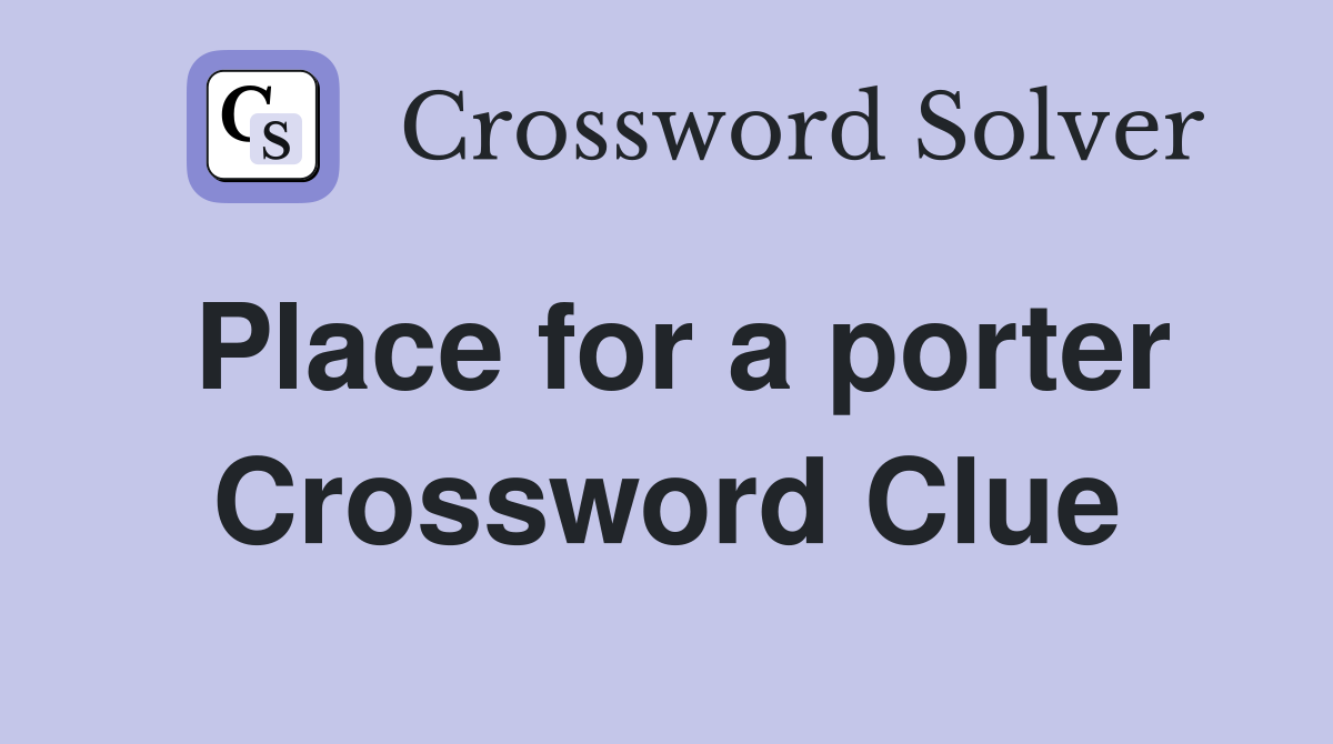 Place for a porter Crossword Clue