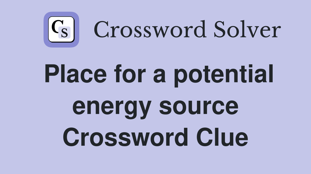 Place for a potential energy source Crossword Clue