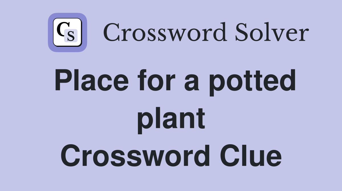 Place for a potted plant Crossword Clue