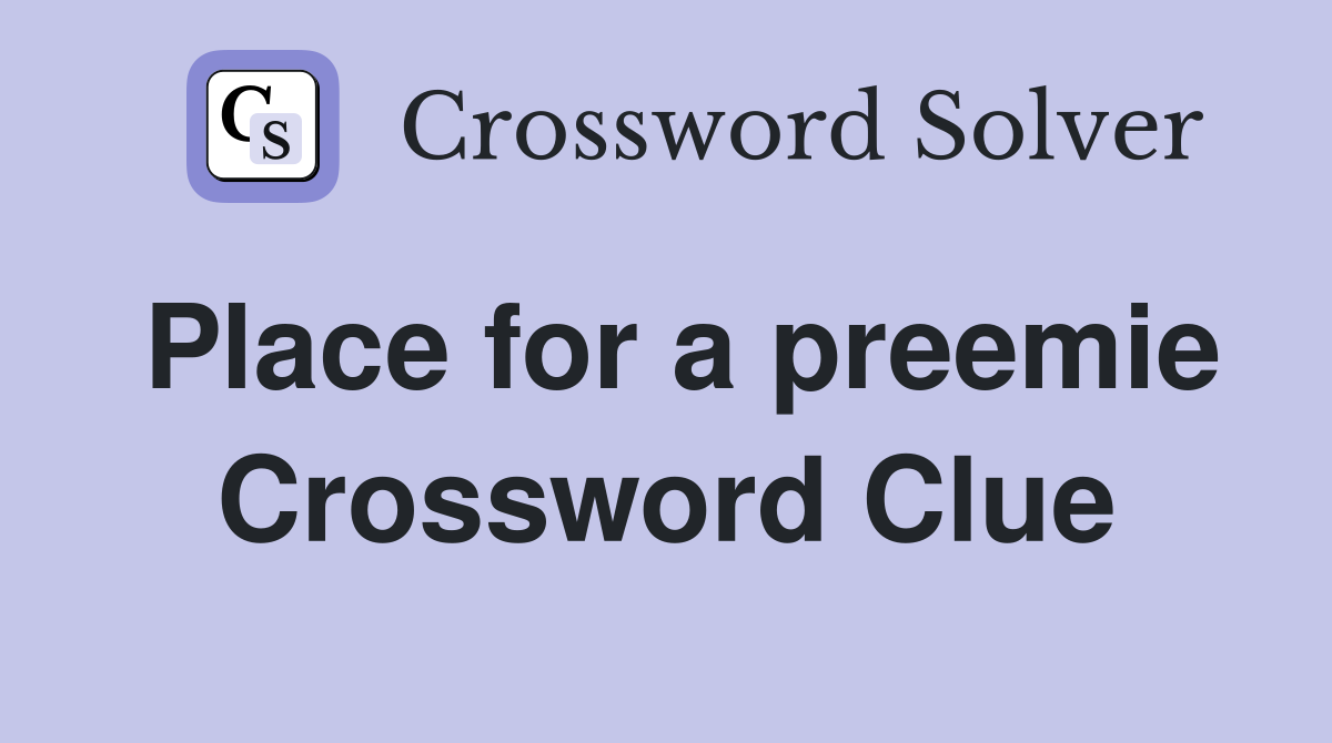 Place for a preemie Crossword Clue