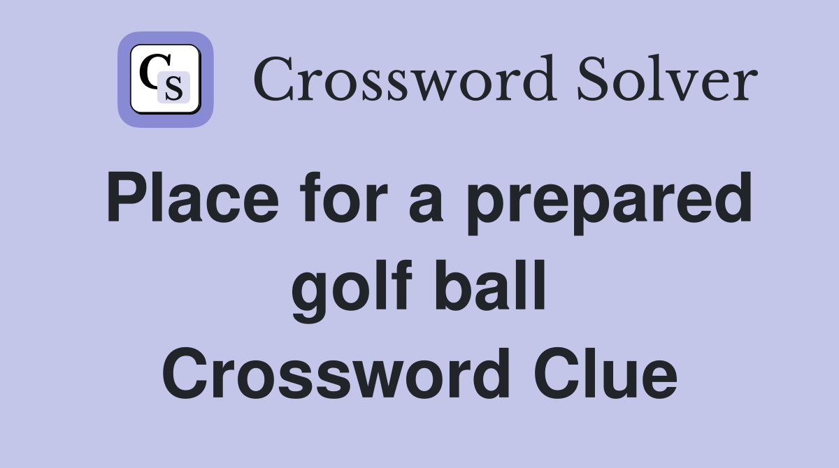 Place for a prepared golf ball Crossword Clue