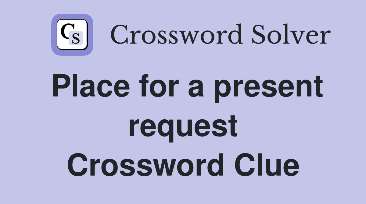 Place for a present request Crossword Clue