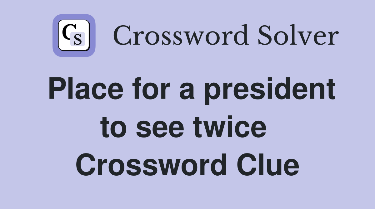 Place for a president to see twice  Crossword Clue