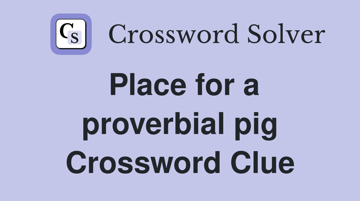Place for a proverbial pig Crossword Clue