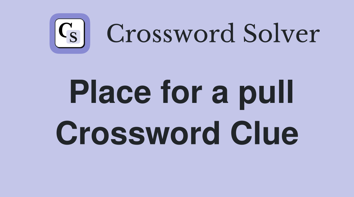 Place for a pull Crossword Clue
