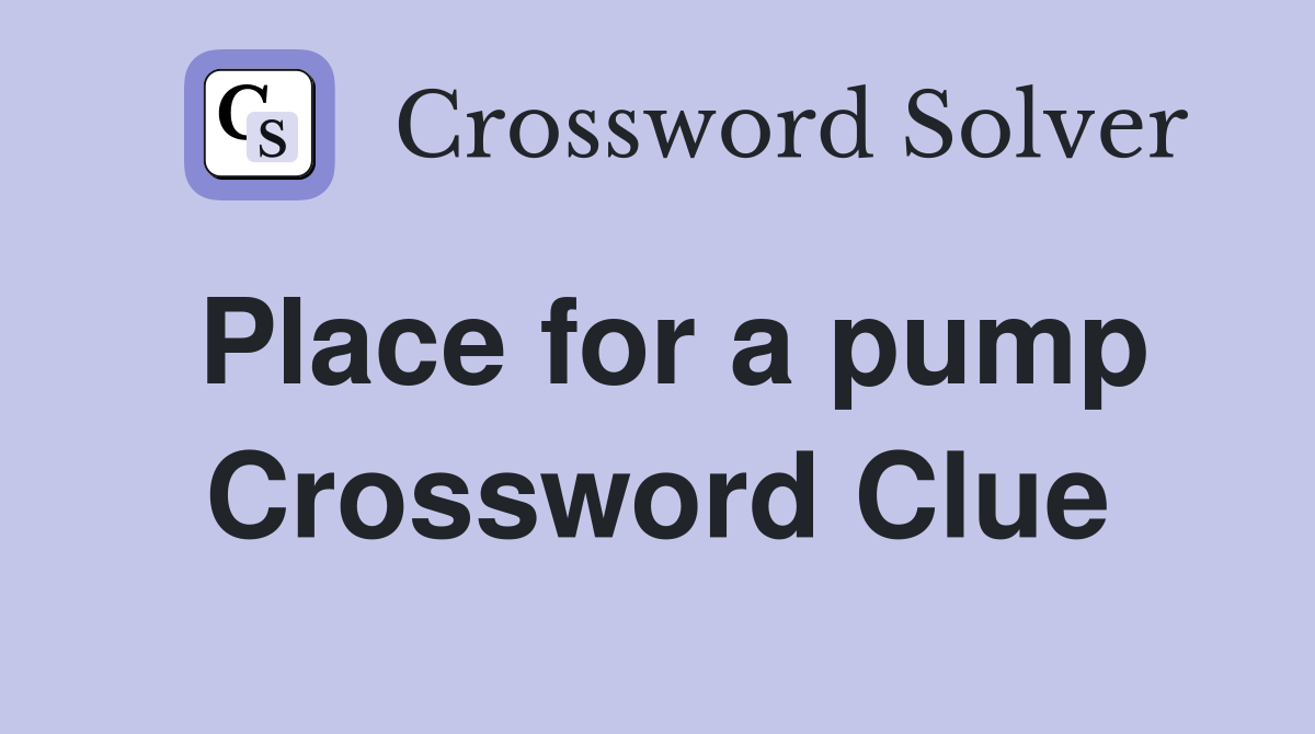 Place for a pump Crossword Clue