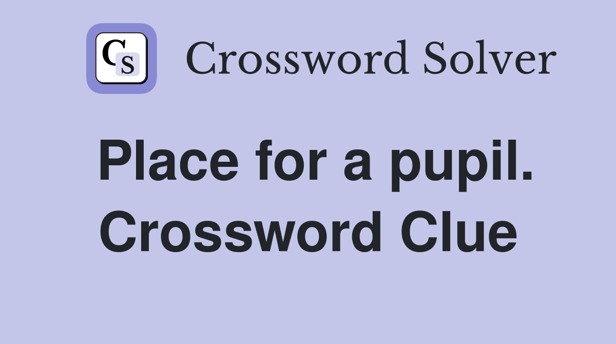 Place for a pupil. Crossword Clue