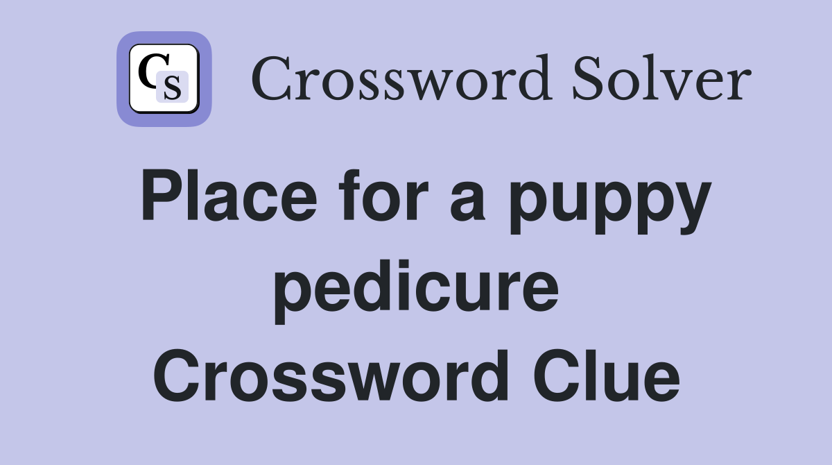 Place for a puppy pedicure Crossword Clue