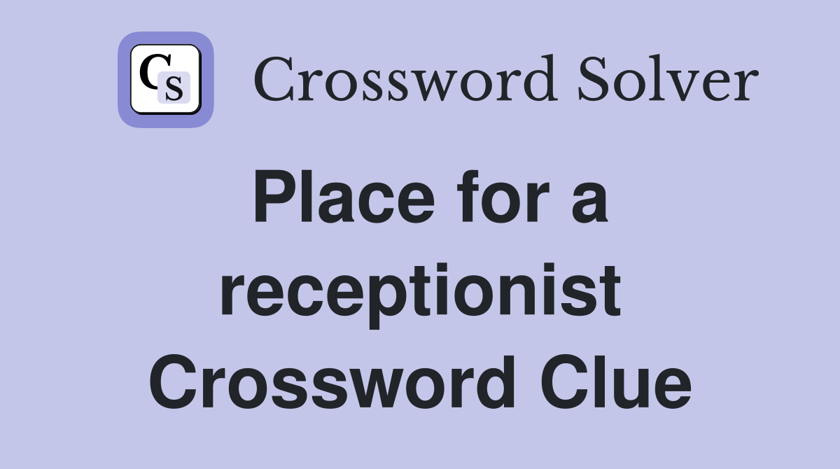 Place for a receptionist Crossword Clue