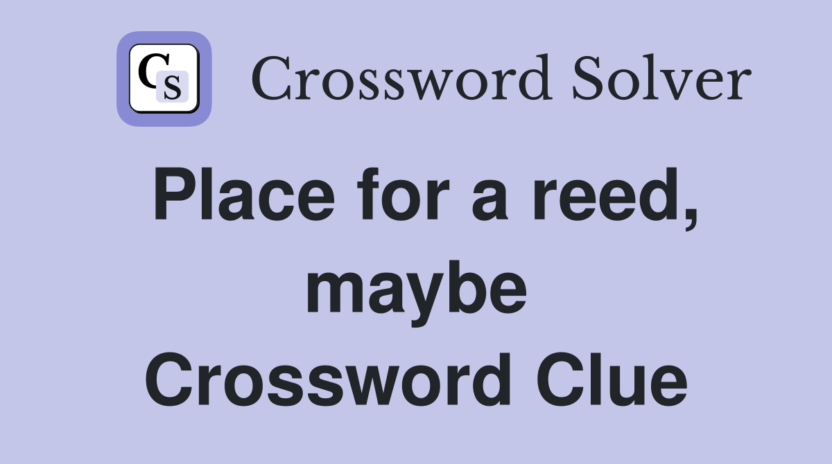 Place for a reed, maybe Crossword Clue