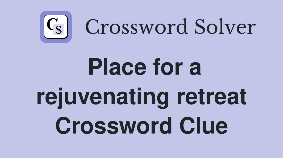 Place for a rejuvenating retreat Crossword Clue