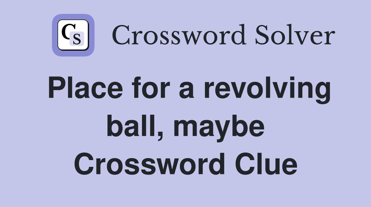 Place for a revolving ball, maybe Crossword Clue