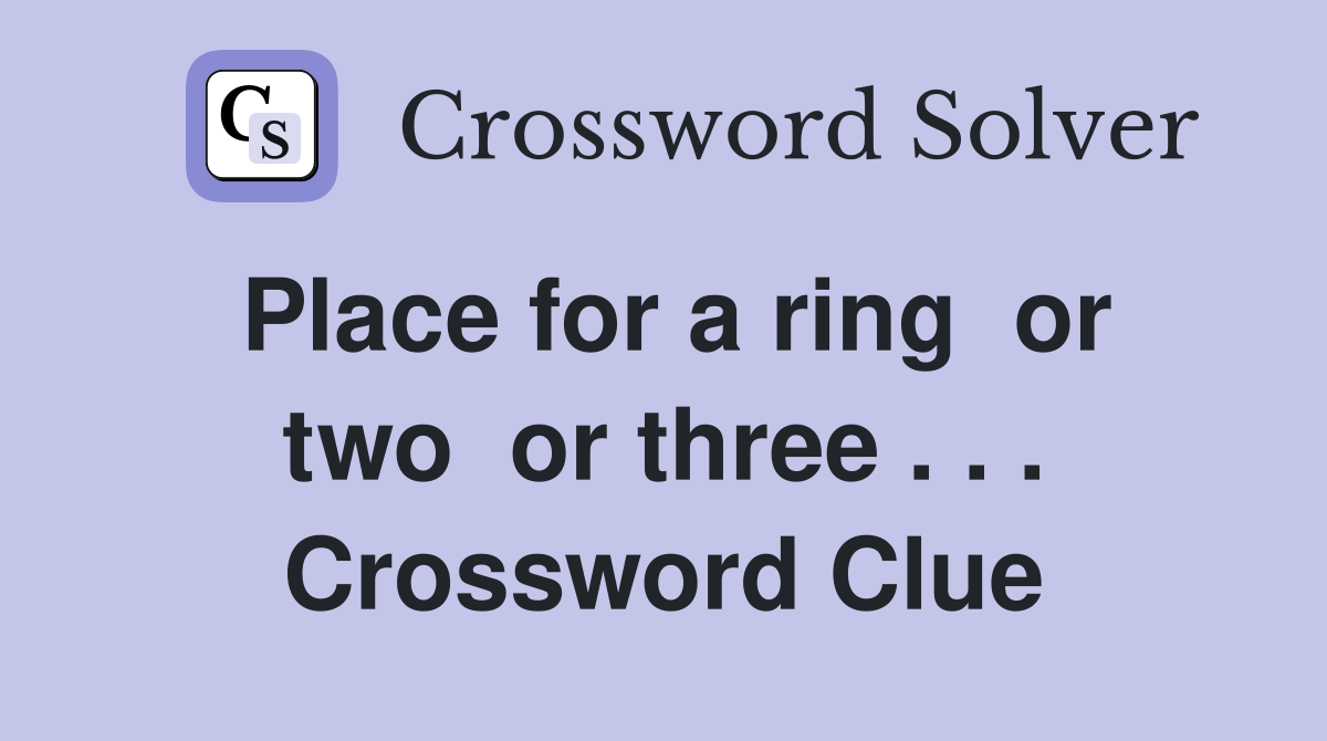 Place for a ring  or two  or three . . . Crossword Clue