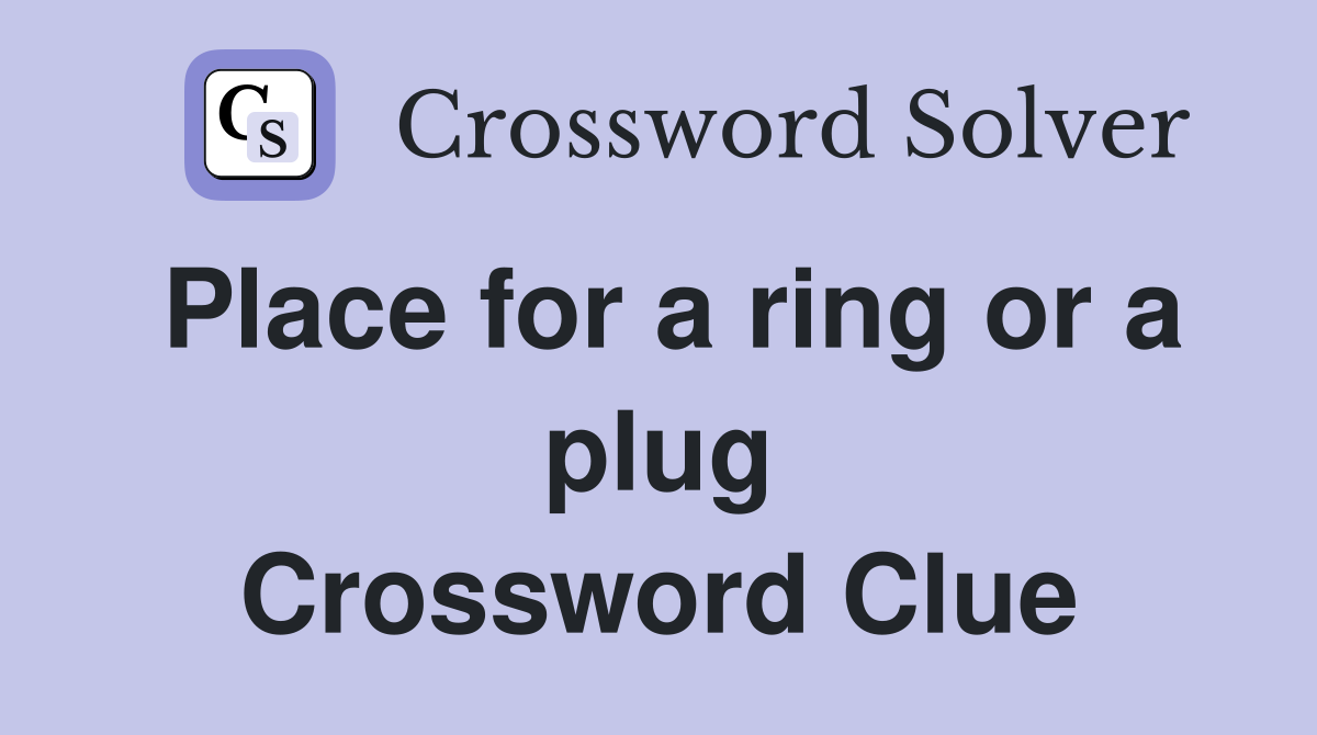 Place for a ring or a plug Crossword Clue