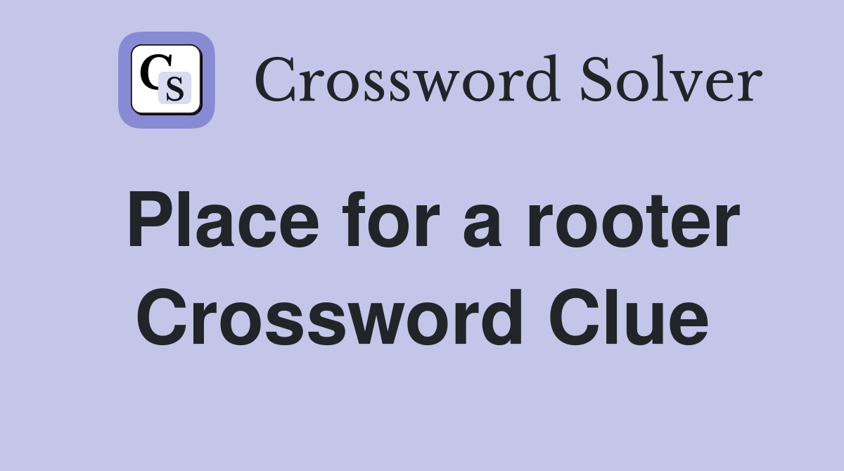 Place for a rooter Crossword Clue