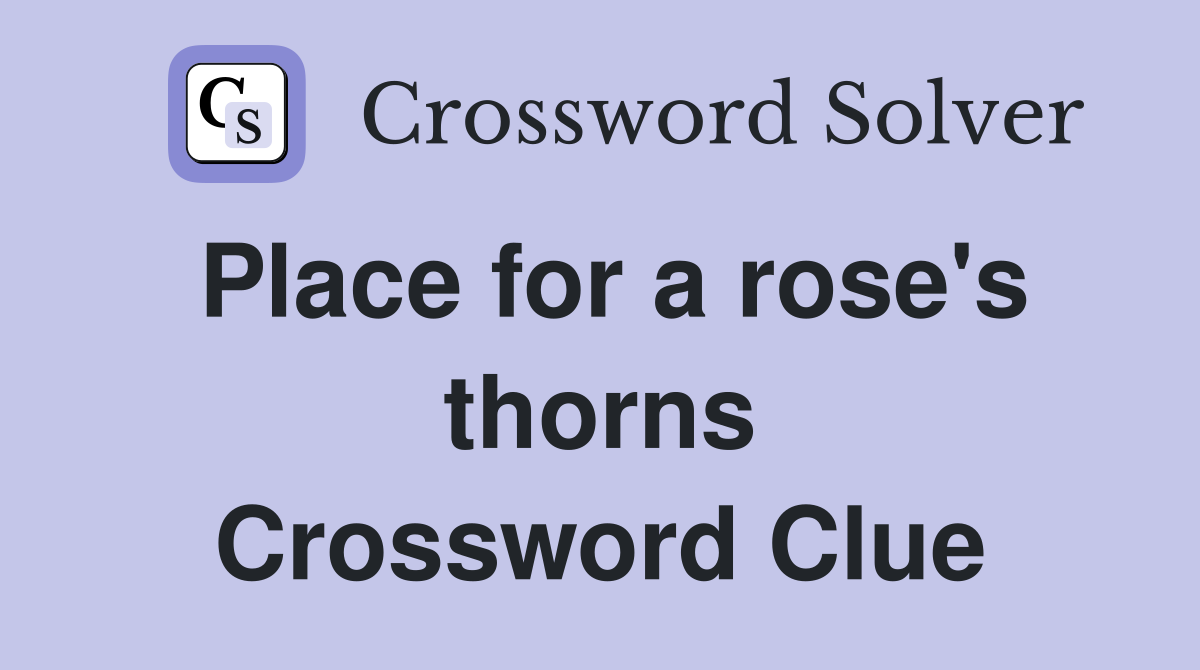Place for a rose's thorns Crossword Clue