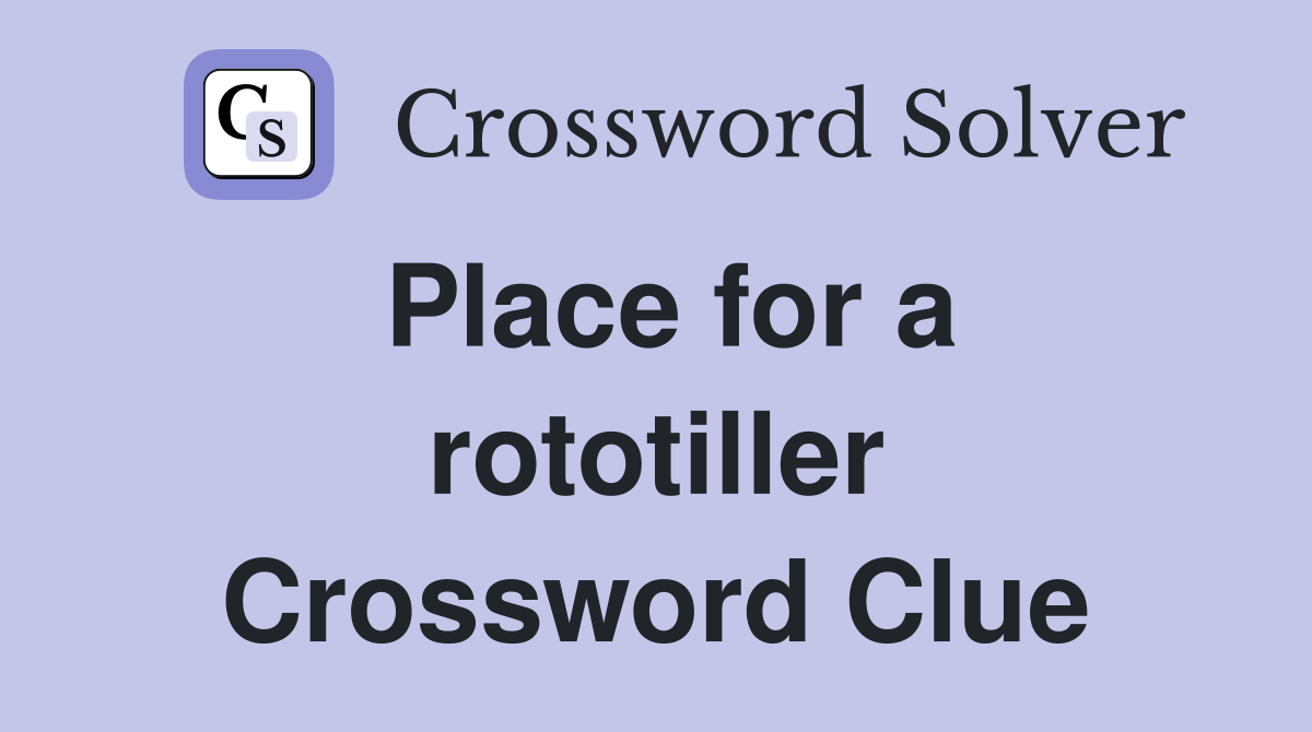 Place for a rototiller Crossword Clue