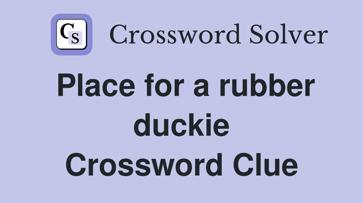 Place for a rubber duckie Crossword Clue