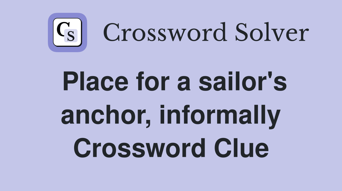 Place for a sailor's anchor, informally Crossword Clue