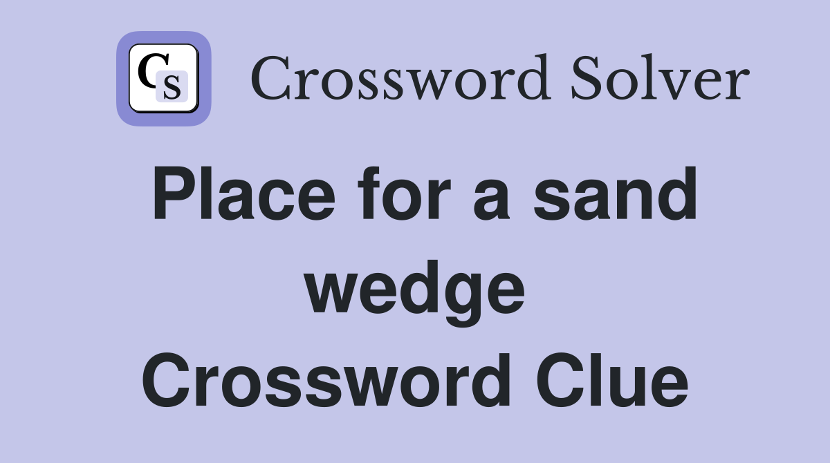 Place for a sand wedge Crossword Clue