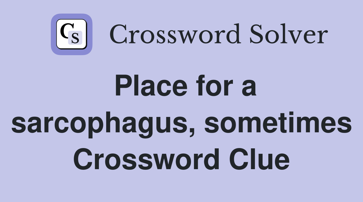 Place for a sarcophagus, sometimes Crossword Clue