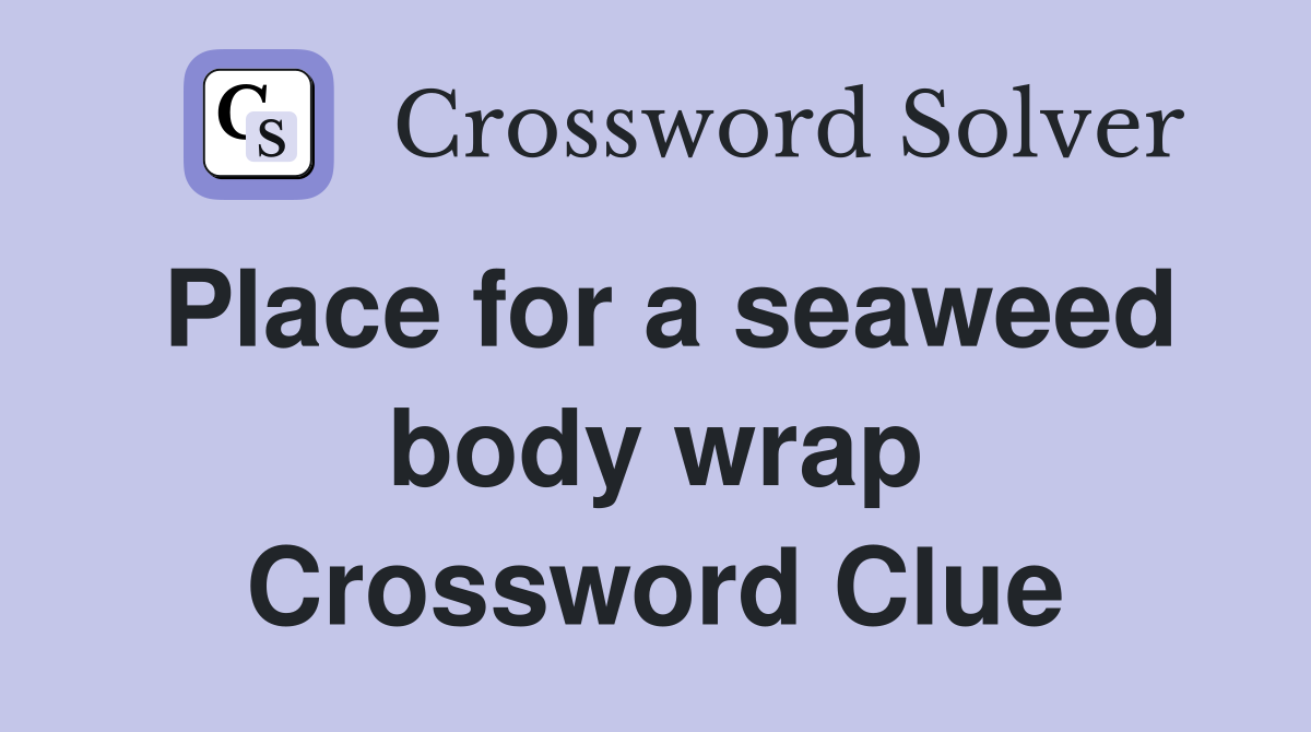 Place for a seaweed body wrap Crossword Clue