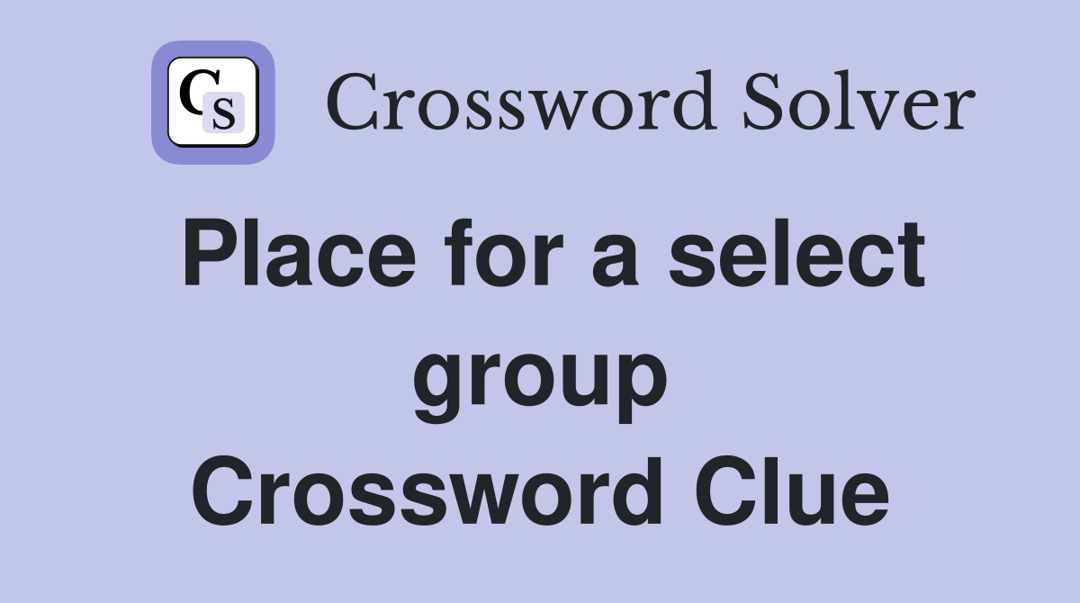 Place for a select group Crossword Clue