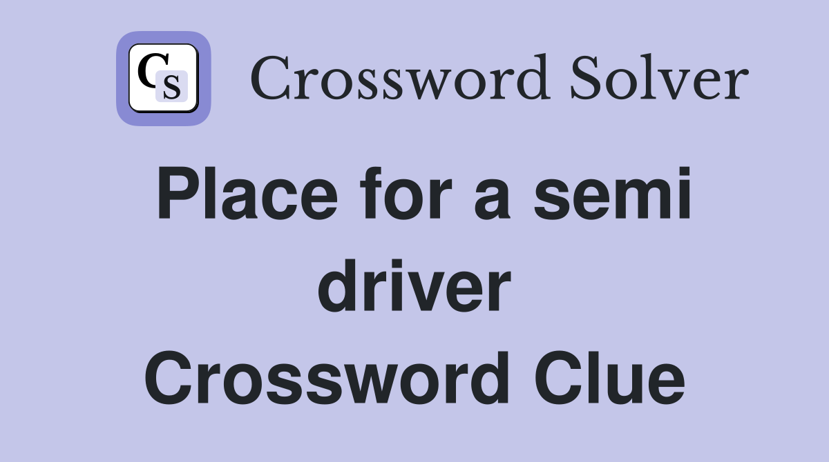 Place for a semi driver Crossword Clue