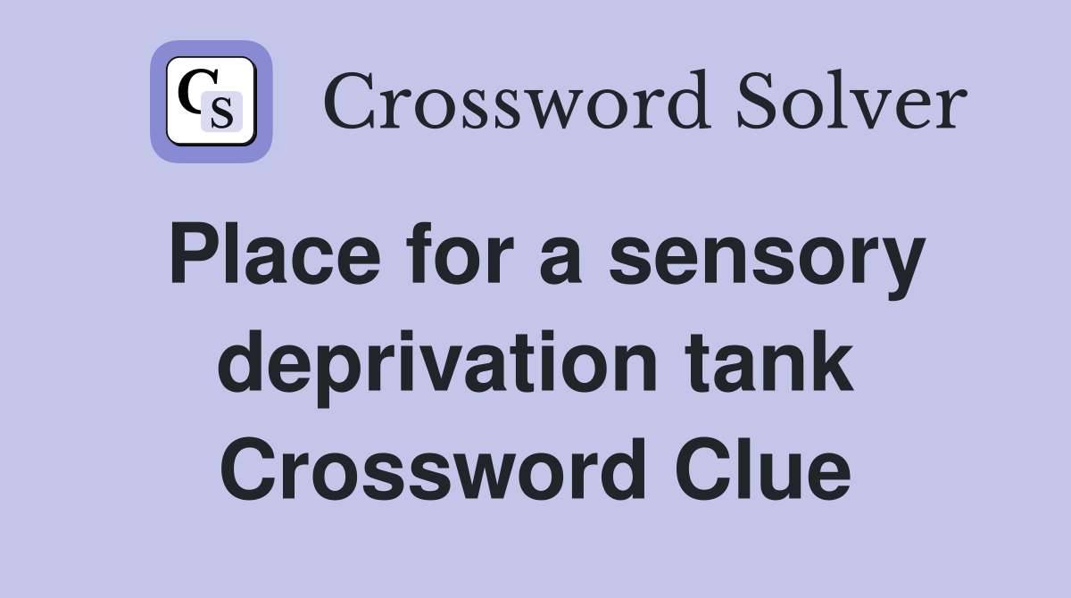 Place for a sensory deprivation tank Crossword Clue