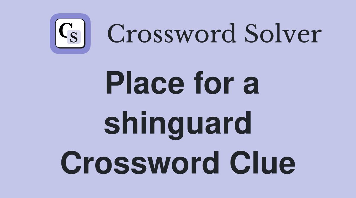 Place for a shinguard Crossword Clue