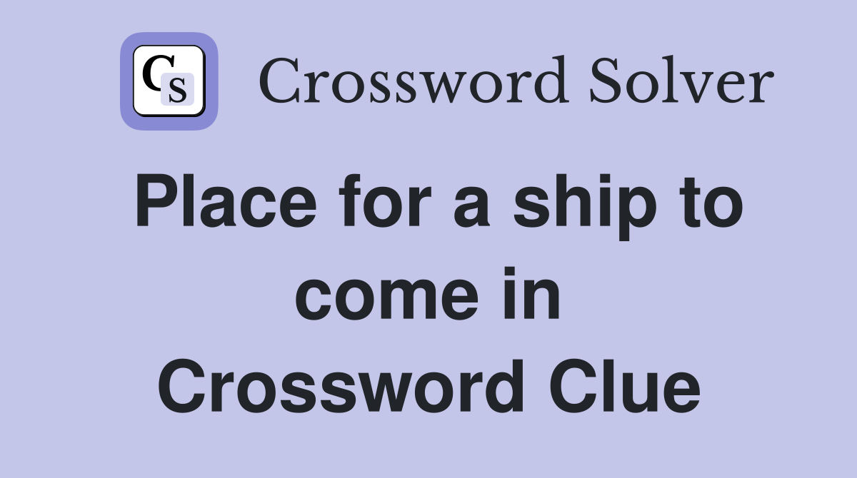 Place for a ship to come in Crossword Clue