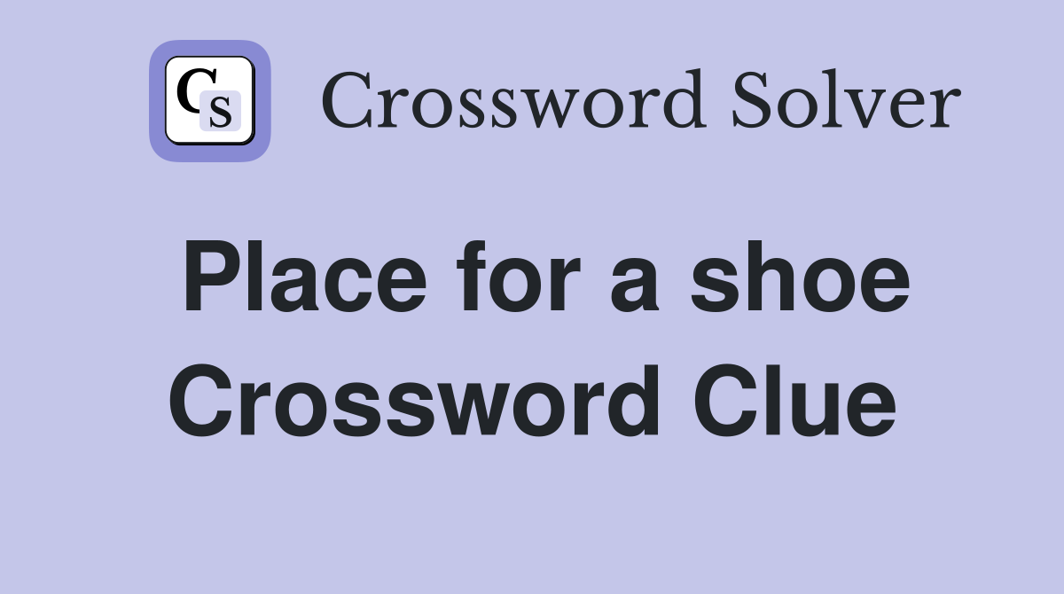 Place for a shoe Crossword Clue