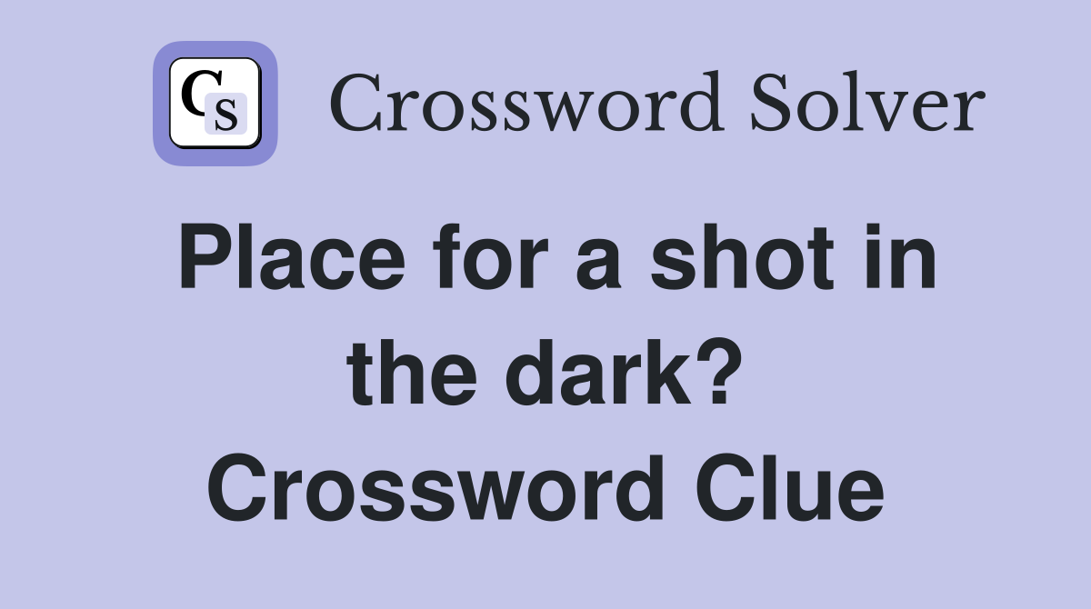 Place for a shot in the dark? Crossword Clue
