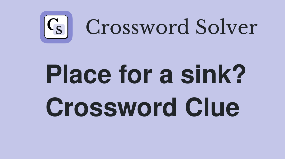 Place for a sink? Crossword Clue