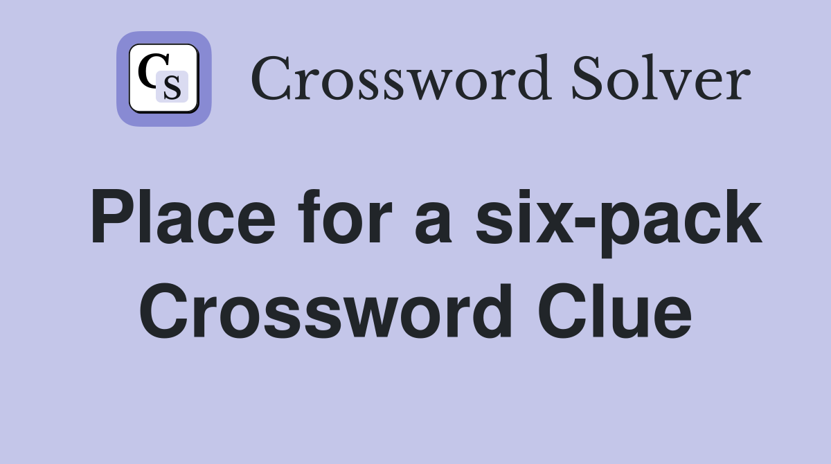 Place for a six-pack Crossword Clue