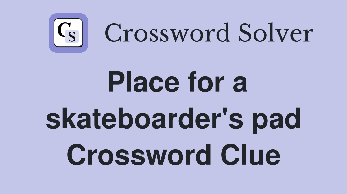 Place for a skateboarder's pad Crossword Clue