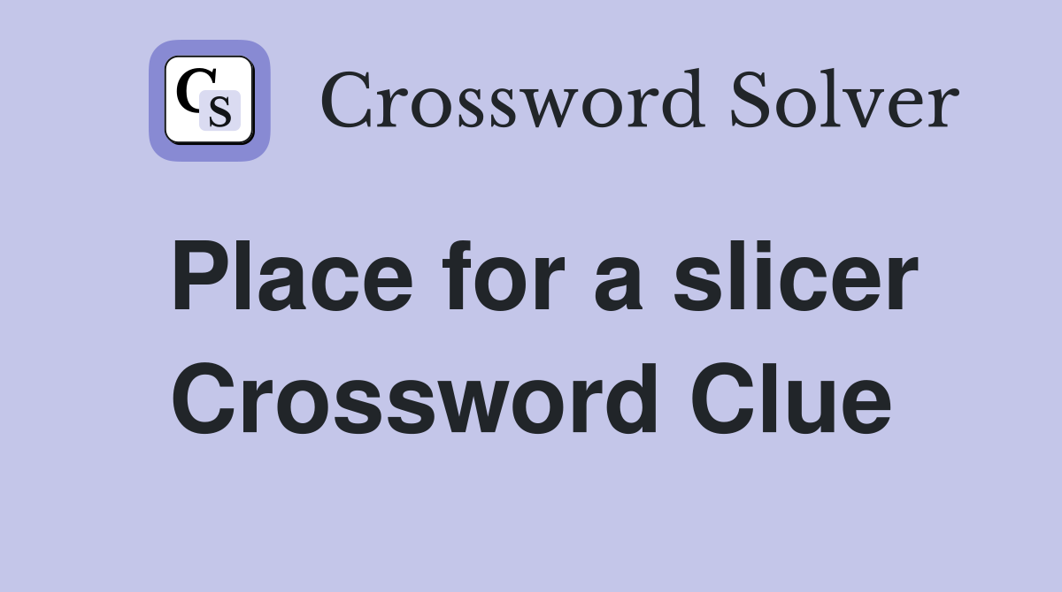 Place for a slicer Crossword Clue